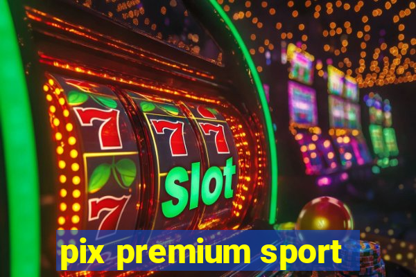 pix premium sport