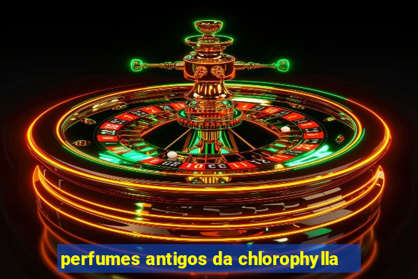 perfumes antigos da chlorophylla