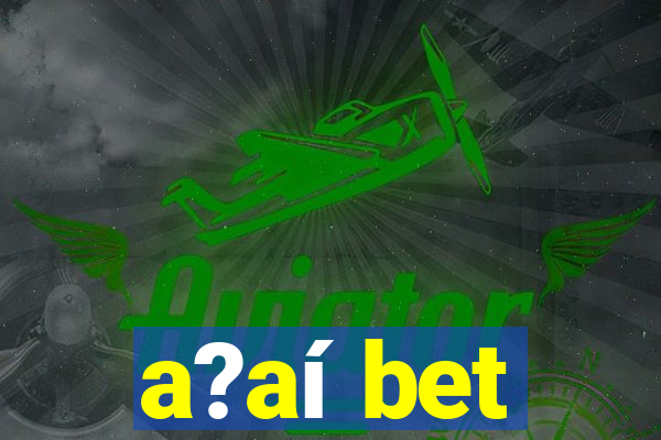 a?aí bet