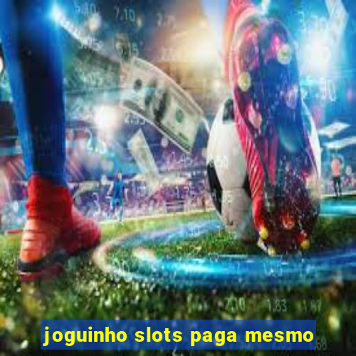 joguinho slots paga mesmo