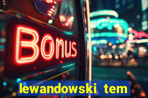 lewandowski tem quantos anos