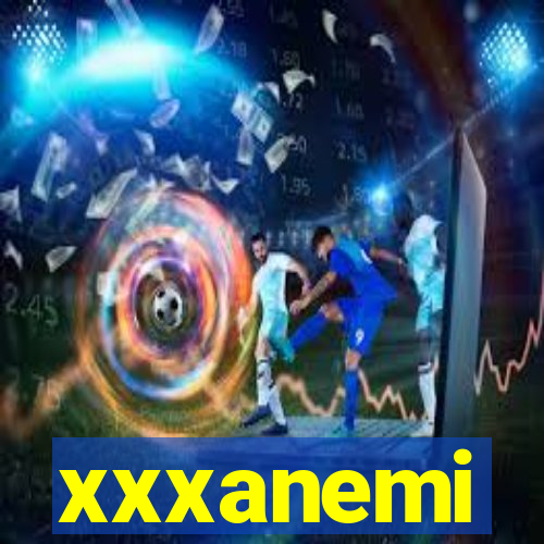 xxxanemi