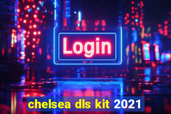 chelsea dls kit 2021