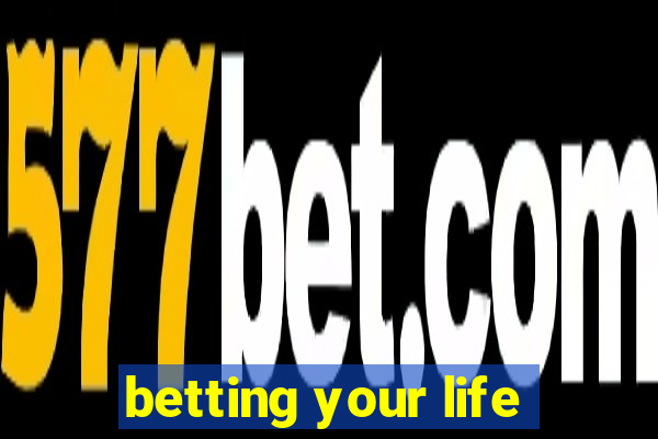 betting your life