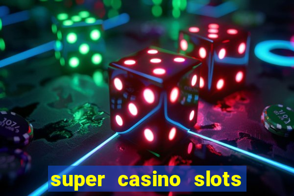 super casino slots ganhar dinheiro