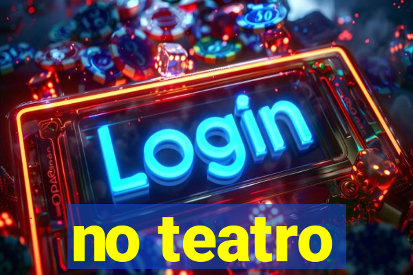 no teatro