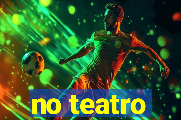 no teatro