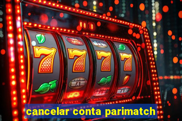 cancelar conta parimatch