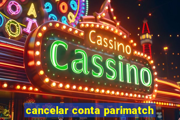 cancelar conta parimatch