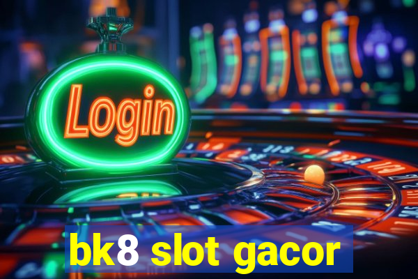 bk8 slot gacor