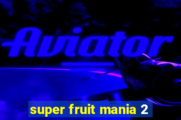 super fruit mania 2