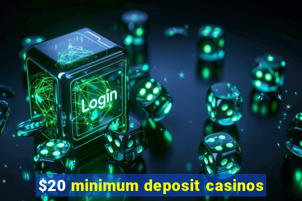 $20 minimum deposit casinos