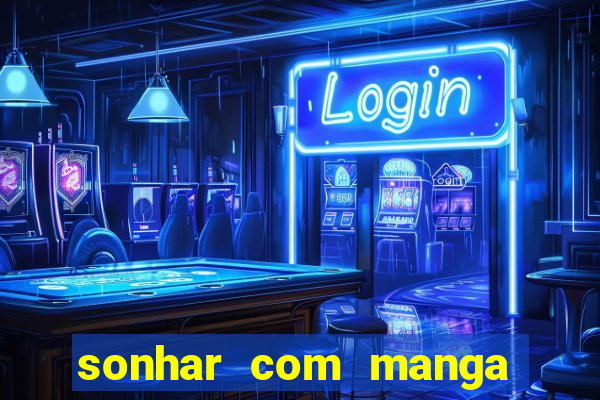 sonhar com manga madura jogo do bicho