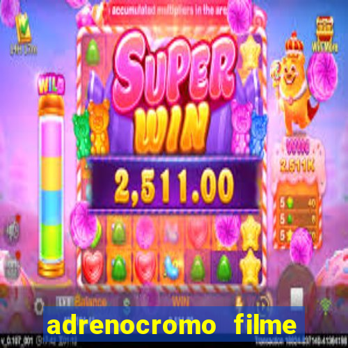 adrenocromo filme completo dublado