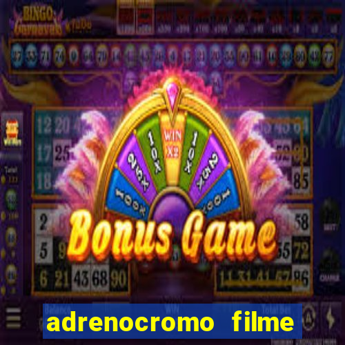 adrenocromo filme completo dublado