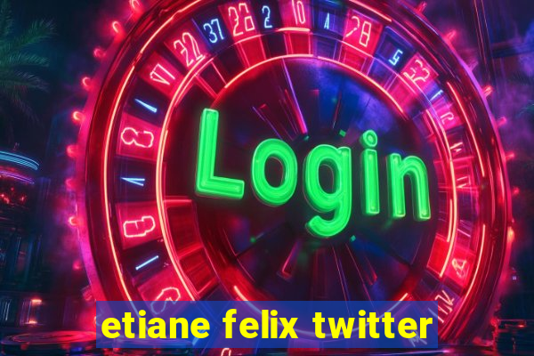 etiane felix twitter