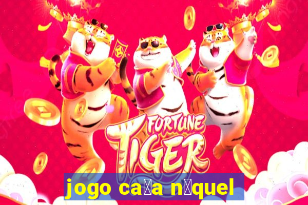 jogo ca莽a n铆quel