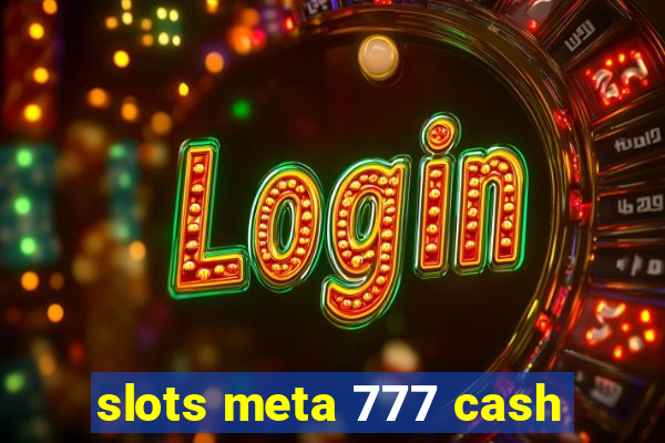 slots meta 777 cash