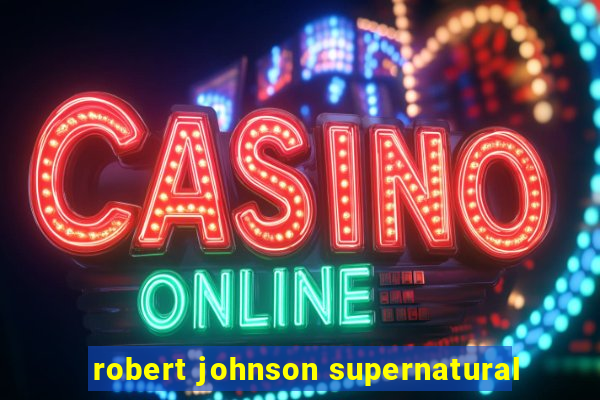 robert johnson supernatural