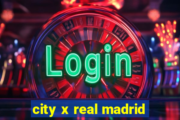 city x real madrid