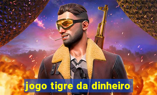 jogo tigre da dinheiro