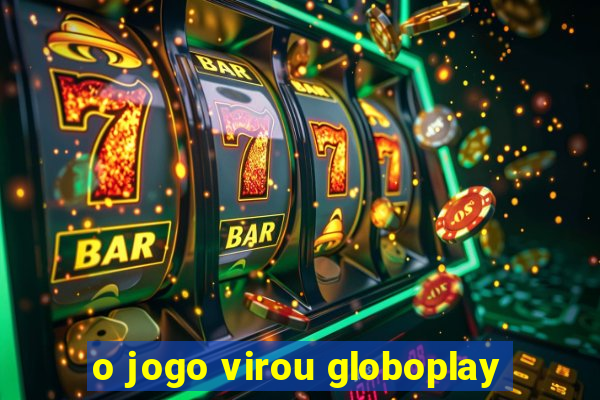 o jogo virou globoplay