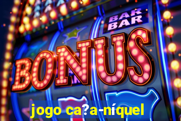 jogo ca?a-níquel