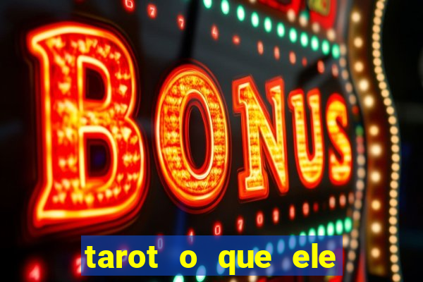 tarot o que ele sente por mim