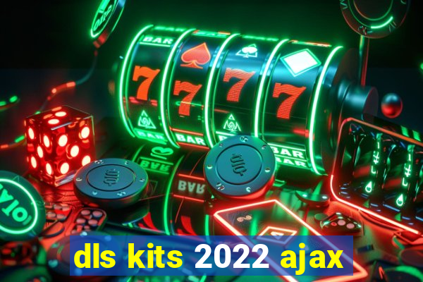 dls kits 2022 ajax