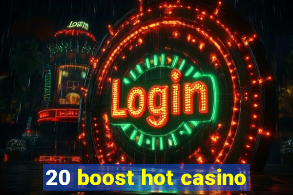 20 boost hot casino