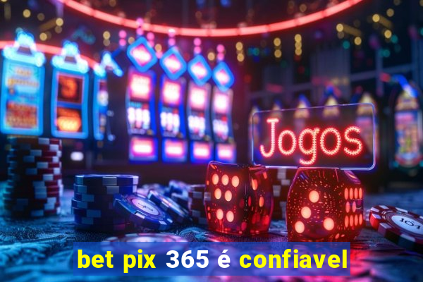 bet pix 365 é confiavel