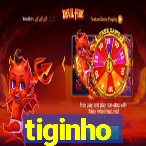 tiginho