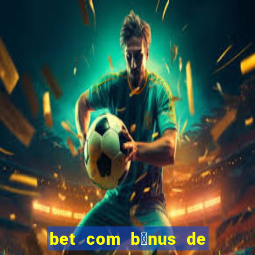 bet com b么nus de cadastro sem dep贸sito