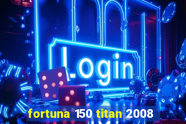 fortuna 150 titan 2008