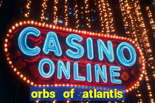 orbs of atlantis slot free play