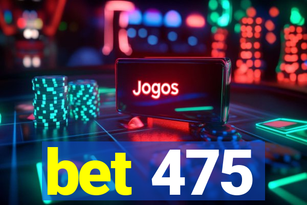 bet 475