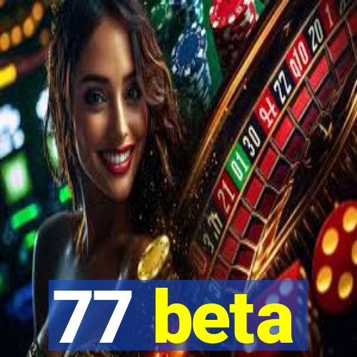 77 beta