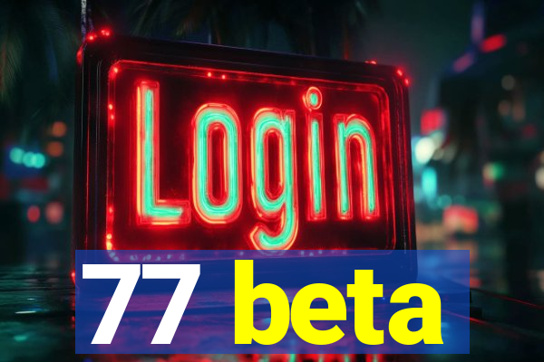 77 beta