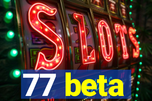 77 beta