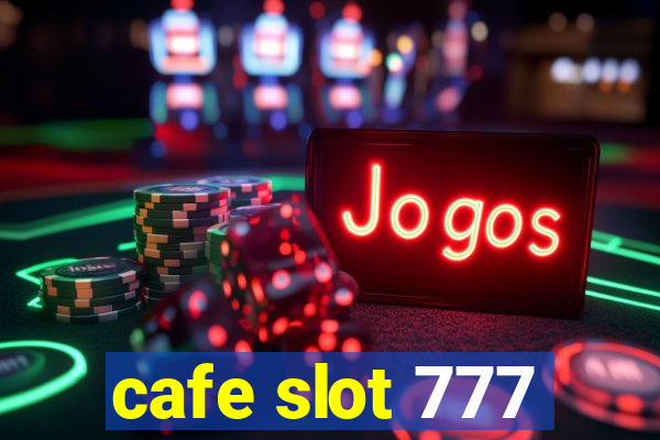 cafe slot 777