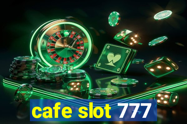 cafe slot 777