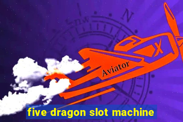 five dragon slot machine