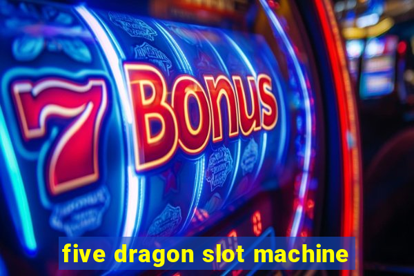 five dragon slot machine