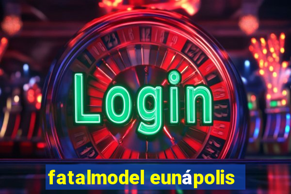 fatalmodel eunápolis