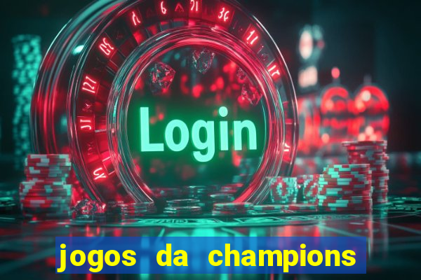 jogos da champions onde vai passar