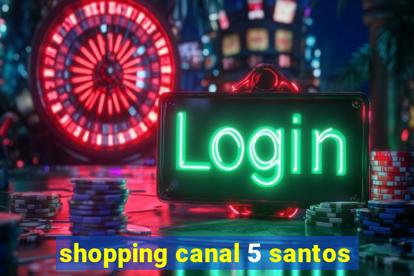 shopping canal 5 santos