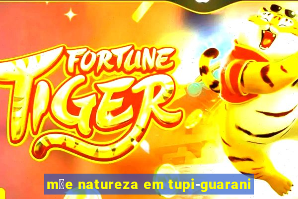 m茫e natureza em tupi-guarani