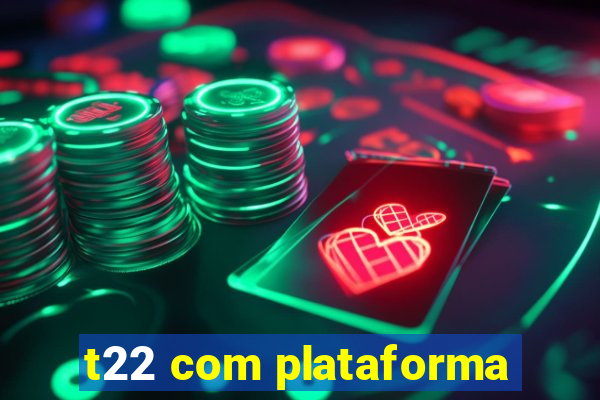 t22 com plataforma