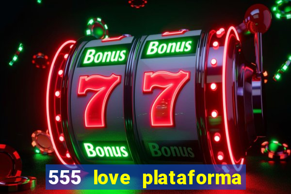 555 love plataforma de jogos