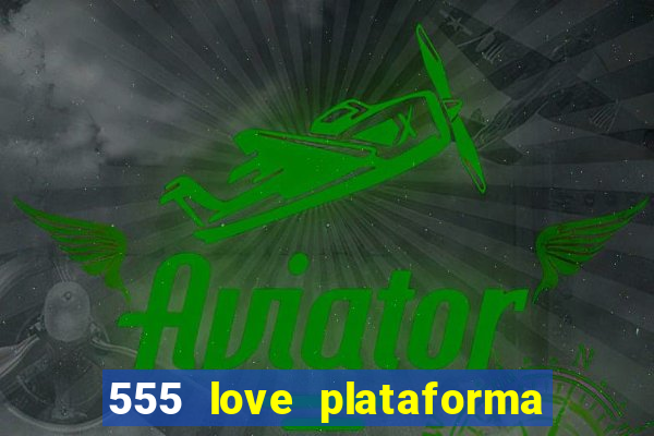 555 love plataforma de jogos